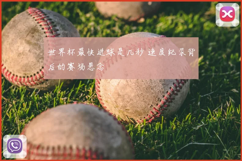 世界杯最快进球是几秒 速度纪录背后的赛场悬念