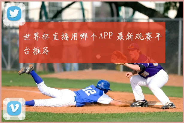 世界杯直播用哪个APP 最新观赛平台推荐