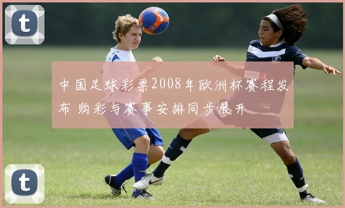 中国足球彩票2008年欧洲杯赛程发布 购彩与赛事安排同步展开