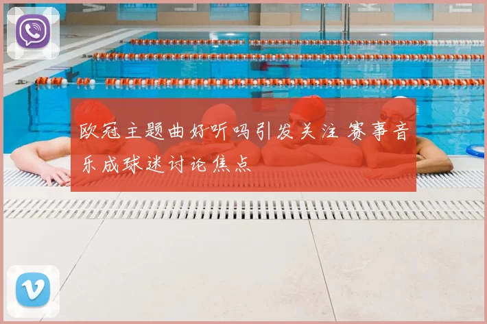 欧冠主题曲好听吗引发关注 赛事音乐成球迷讨论焦点